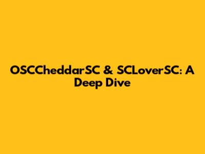 OSCCheddarSC & SCLoverSC: A Deep Dive