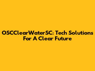 OSCClearWaterSC: Tech Solutions For A Clear Future