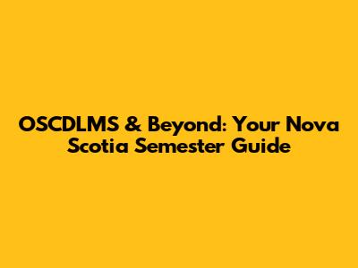 OSCDLMS & Beyond: Your Nova Scotia Semester Guide