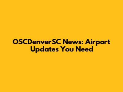 OSCDenverSC News: Airport Updates You Need