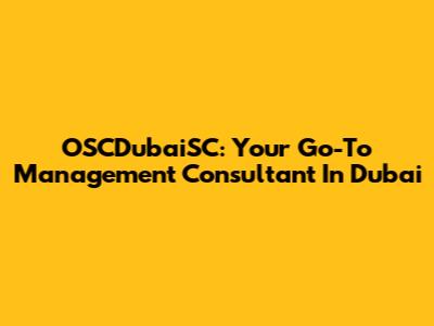 OSCDubaiSC: Your Go-To Management Consultant In Dubai