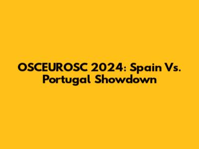OSCEUROSC 2024: Spain Vs. Portugal Showdown