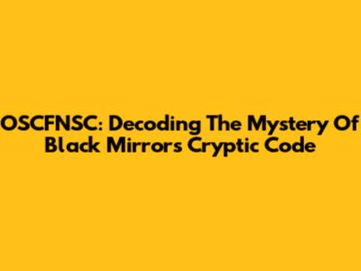 OSCFNSC: Decoding The Mystery Of Black Mirror's Cryptic Code