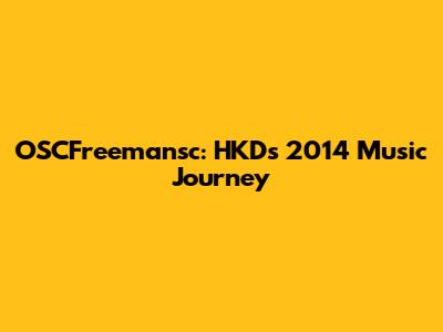 OSCFreemansc: HKD's 2014 Music Journey