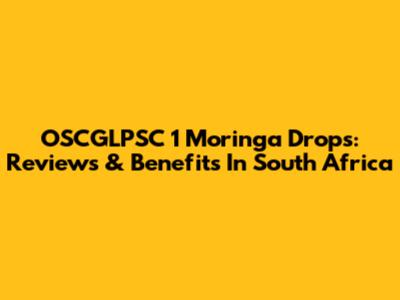 OSCGLPSC 1 Moringa Drops: Reviews & Benefits In South Africa