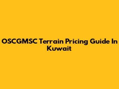 OSCGMSC Terrain Pricing Guide In Kuwait
