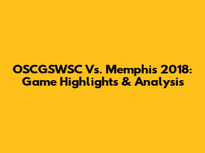 OSCGSWSC Vs. Memphis 2018: Game Highlights & Analysis