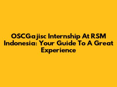 OSCGajisc Internship At RSM Indonesia: Your Guide To A Great Experience