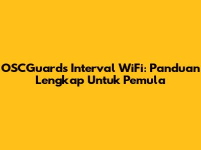 OSCGuard's Interval WiFi: Panduan Lengkap Untuk Pemula