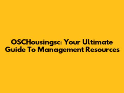 OSCHousingsc: Your Ultimate Guide To Management Resources