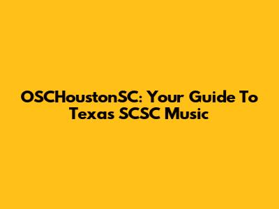 OSCHoustonSC: Your Guide To Texas SCSC Music