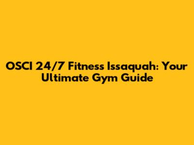 OSCI 24/7 Fitness Issaquah: Your Ultimate Gym Guide