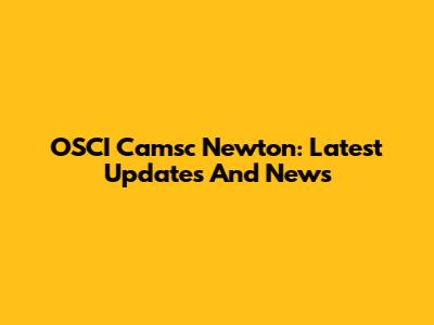 OSCI Camsc Newton: Latest Updates And News