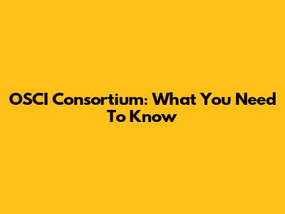 OSCI Consortium: What You Need To Know