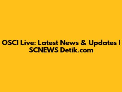 OSCI Live: Latest News & Updates | SCNEWS Detik.com