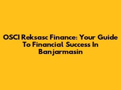 OSCI Reksasc Finance: Your Guide To Financial Success In Banjarmasin