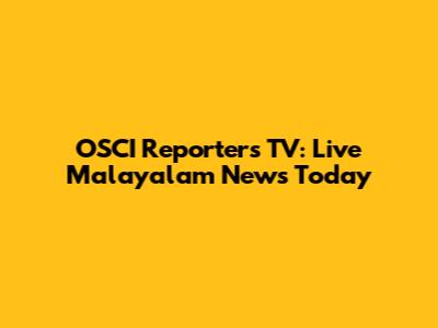 OSCI Reporters TV: Live Malayalam News Today