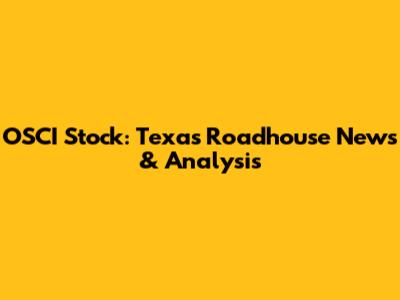 OSCI Stock: Texas Roadhouse News & Analysis