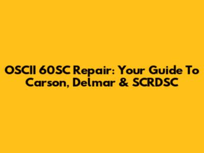 OSCII 60SC Repair: Your Guide To Carson, Delmar & SCRDSC