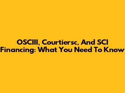 OSCIII, Courtiersc, And SCI Financing: What You Need To Know