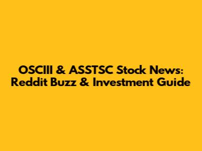 OSCIII & ASSTSC Stock News: Reddit Buzz & Investment Guide