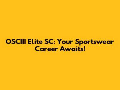 OSCIII Elite SC: Your Sportswear Career Awaits!