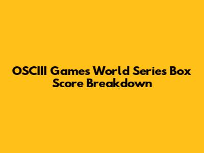 OSCIII Games World Series Box Score Breakdown