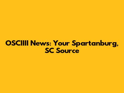OSCIIII News: Your Spartanburg, SC Source