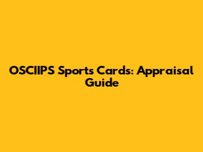OSCIIPS Sports Cards: Appraisal Guide