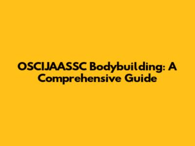 OSCIJAASSC Bodybuilding: A Comprehensive Guide
