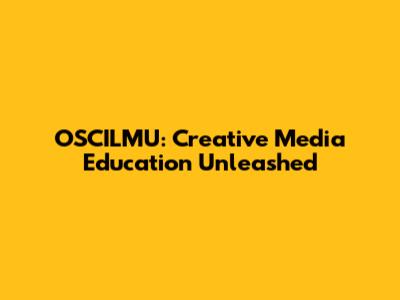 OSCILMU: Creative Media Education Unleashed