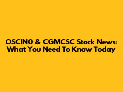 OSCIN0 & CGMCSC Stock News: What You Need To Know Today