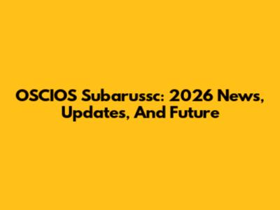 OSCIOS Subarussc: 2026 News, Updates, And Future