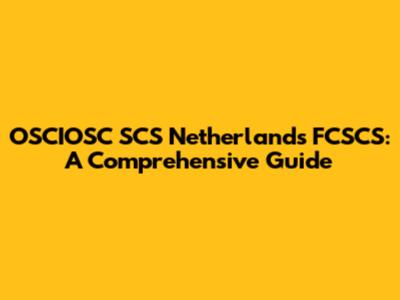 OSCIOSC SCS Netherlands FCSCS: A Comprehensive Guide