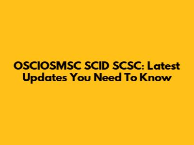 OSCIOSMSC SCID SCSC: Latest Updates You Need To Know