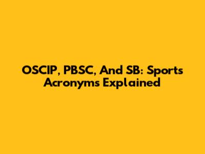 OSCIP, PBSC, And SB: Sports Acronyms Explained