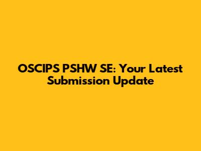 OSCIPS PSHW SE: Your Latest Submission Update