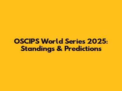 OSCIPS World Series 2025: Standings & Predictions