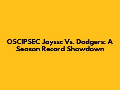 OSCIPSEC Jayssc Vs. Dodgers: A Season Record Showdown