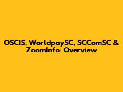 OSCIS, WorldpaySC, SCComSC & ZoomInfo: Overview