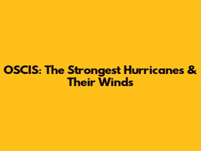 OSCIS: The Strongest Hurricanes & Their Winds