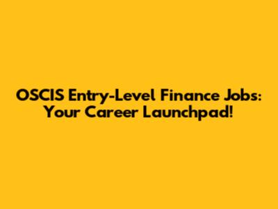 OSCIS Entry-Level Finance Jobs: Your Career Launchpad!