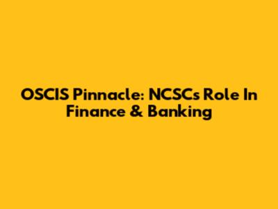 OSCIS Pinnacle: NCSC's Role In Finance & Banking