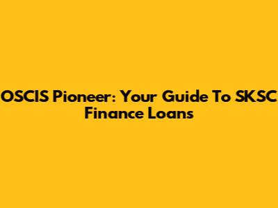 OSCIS Pioneer: Your Guide To SKSC Finance Loans