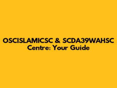 OSCISLAMICSC & SCDA39WAHSC Centre: Your Guide