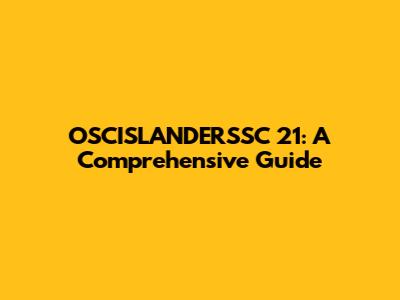 OSCISLANDERSSC 21: A Comprehensive Guide