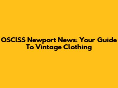 OSCISS Newport News: Your Guide To Vintage Clothing