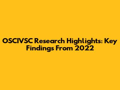 OSCIVSC Research Highlights: Key Findings From 2022
