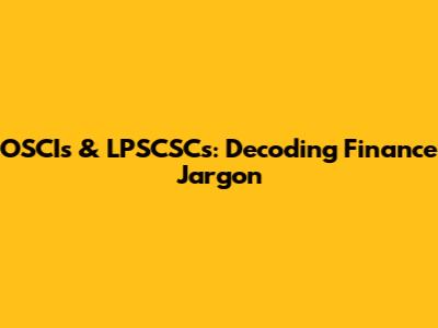 OSCIs & LPSCSCs: Decoding Finance Jargon