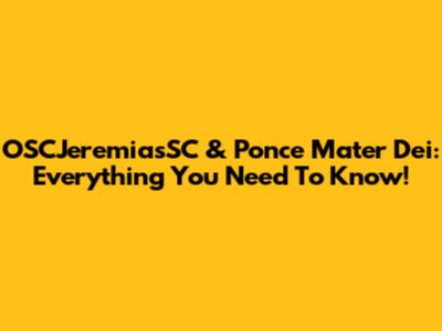 OSCJeremiasSC & Ponce Mater Dei: Everything You Need To Know!